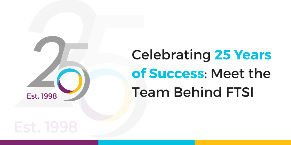 Celebrating 25 Years of Success: Meet the Team Behind FTSI